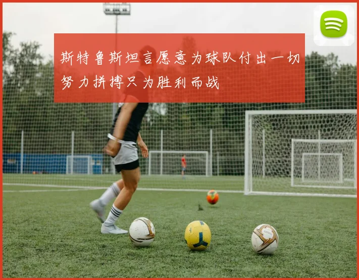 斯特鲁斯坦言愿意为球队付出一切努力拼搏只为胜利而战